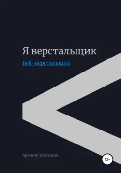 Я верстальщик. Веб-верстальщик, аудиокнига Арсения Олеговича Матыцина. ISDN48508975