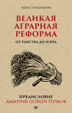 Великая аграрная реформа. От рабства до НЭПа. Предисловие Дмитрий GOBLIN Пучков, аудиокнига Елены Прудниковой. ISDN48585531