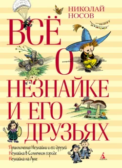 Всё о Незнайке и его друзьях - Николай Носов