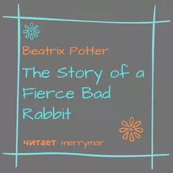 The Story of a Fierce Bad Rabbit - Беатрис Поттер The Story of a Fierce Bad Rabbit - Беатрис Поттер