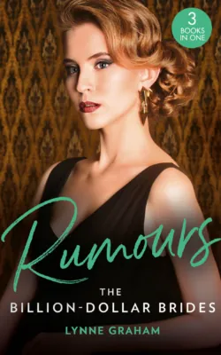 Rumours: The Billion-Dollar Brides: The Desert King&prime;s Blackmailed Bride (Brides for the Taking) / The Italian&prime;s One-Night Baby (Brides for the Taking) / Sold for the Greek&prime;s Heir (Brides for the Taking) - Линн Грэхем