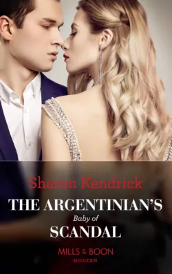 The Argentinian&prime;s Baby Of Scandal - Sharon Kendrick