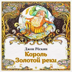 Король Золотой реки - Джон Рёскин Король Золотой реки - Джон Рёскин