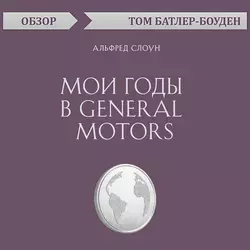 Мои годы в General Motors. Альфред Слоун (обзор), Том Батлер-Боудон Мои годы в General Motors. Альфред Слоун (обзор), Том Батлер-Боудон