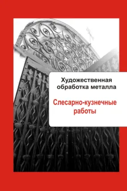Художественная обработка металла. Слесарно-кузнечные работы - Сборник