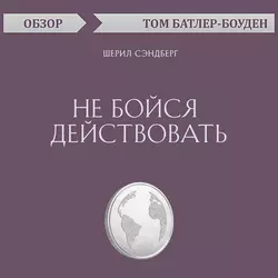 Не бойся действовать. Шерил Сэндберг (обзор), Том Батлер-Боудон Не бойся действовать. Шерил Сэндберг (обзор), Том Батлер-Боудон