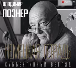 Немецкая тетрадь. Субъективный взгляд Владимир Познер