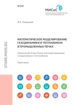 Математическое моделирование газодинамики и теплообмена в промышленных печах. Применение Ansys Fluent для моделирования газодинамики и теплообмена - Игорь Левицкий