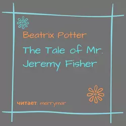 The Tale of Mr. Jeremy Fisher - Беатрис Поттер The Tale of Mr. Jeremy Fisher - Беатрис Поттер