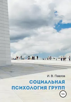 Социальная психология групп. Учебное пособие для студентов, Игорь Павлов