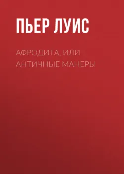 Афродита, или Античные манеры, аудиокнига Пьера Луиса. ISDN51590647