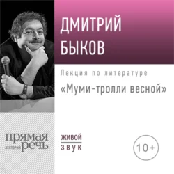 Лекция «Муми-тролли весной» - Дмитрий Быков Лекция «Муми-тролли весной» - Дмитрий Быков