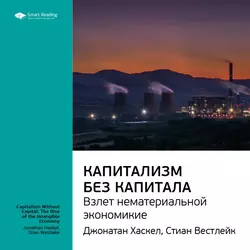 Ключевые идеи книги: Капитализм без капитала: взлет нематериальной экономики. Джонатан Хаскел, Стиан Вестлейк - Smart Reading