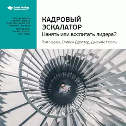 Ключевые идеи книги: Кадровый эскалатор: нанять или воспитать лидера? Рэм Чаран, Стивен Дроттер, Джеймс Ноэль - Smart Reading