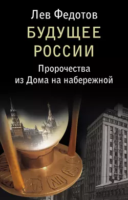 Будущее России. Пророчества из Дома на набережной - Лев Федотов