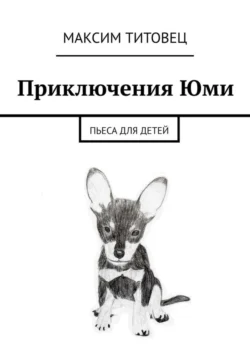Приключения Юми. Пьеса для детей, Максим Титовец