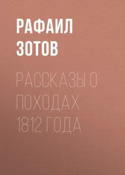 Рассказы о походах 1812 года - Рафаил Зотов