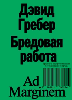 Бредовая работа. Трактат о распространении бессмысленного труда Дэвид Гребер