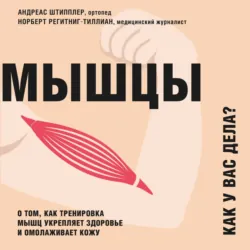 Мышцы. Как у вас дела? О том, как тренировка мышц укрепляет здоровье и омолаживает кожу - Андреас Штипплер
