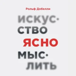 Искусство ясно мыслить - Рольф Добелли
