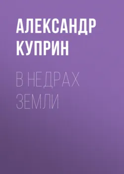 В недрах земли - Александр Куприн