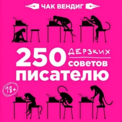 250 дерзких советов писателю - Чак Вендиг