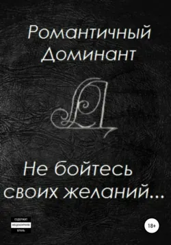 Не бойтесь своих желаний - Романтичный Доминант