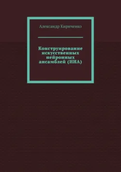 Конструирование искусственных нейронных ансамблей (ИНА) - Александр Кириченко