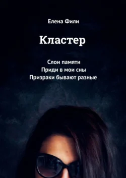 Кластер. Слои памяти. Приди в мои сны. Призраки бывают разные Елена Фили
