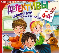 Детективы из 4 «А». Здравствуй, Шерлок Крутиков, аудиокнига Александры Калининой. ISDN56282935