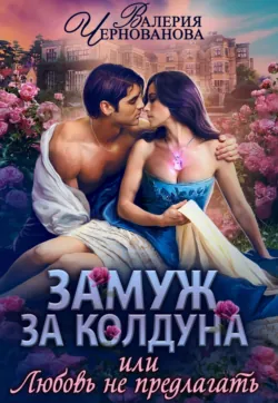 Замуж за колдуна, или Любовь не предлагать - Валерия Чернованова