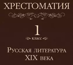Хрестоматия 1 класс. Русская литература XIX в - Коллектив авторов Хрестоматия 1 класс. Русская литература XIX в - Коллектив авторов