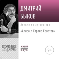 Лекция «Алиса в Стране Советов» - Дмитрий Быков Лекция «Алиса в Стране Советов» - Дмитрий Быков
