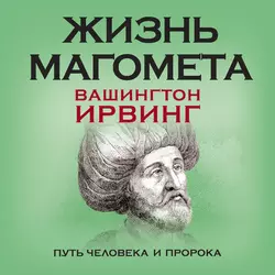 Жизнь Магомета. Путь человека и пророка - Вашингтон Ирвинг Жизнь Магомета. Путь человека и пророка - Вашингтон Ирвинг