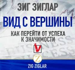 Вид с вершины. Как перейти от успеха к значимости, аудиокнига Зига Зиглар. ISDN56796613