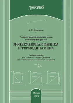 Решение задач школьного курса элементарной физики. Молекулярная физика и термодинамика - Константин Щегольков
