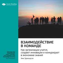 Ключевые идеи книги: Взаимодействие в команде. Как организации учатся, создают инновации и конкурируют в экономике знаний. Эми Эдмондсон - Smart Reading
