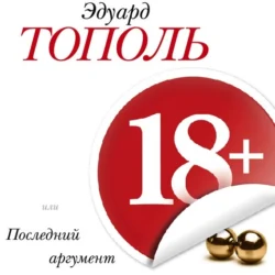 18+  или Последний аргумент Эдуард Тополь