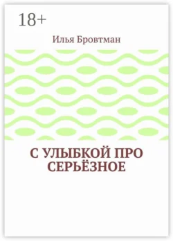С улыбкой про серьёзное Илья Бровтман