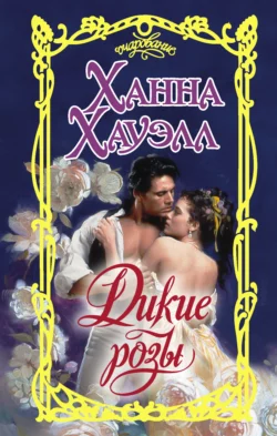 Дикие розы Ханна Хауэлл