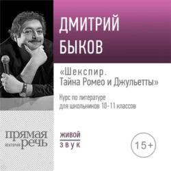 Лекция «Шекспир: тайна Ромео и Джульетты» - Дмитрий Быков Лекция «Шекспир: тайна Ромео и Джульетты» - Дмитрий Быков