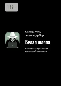 Белая шляпа. Словник альтернативной социальной инженерии - Александр Чар