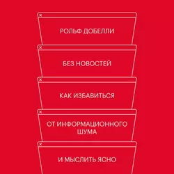 Без новостей. Как избавиться от информационного шума и мыслить ясно - Рольф Добелли