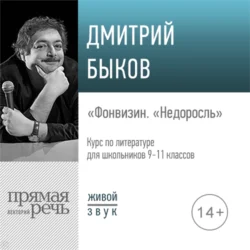 Лекция «Фонвизин „Недоросль“» - Дмитрий Быков Лекция «Фонвизин „Недоросль“» - Дмитрий Быков