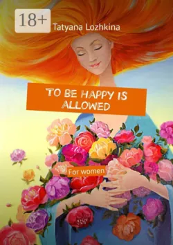 To be happy is allowed. For women - Tatyana Lozhkina