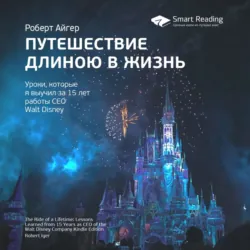 Ключевые идеи книги: Путешествие длиною в жизнь. Уроки, которые я выучил за 15 лет работы CEO Walt Disney. Роберт Айгер - Smart Reading