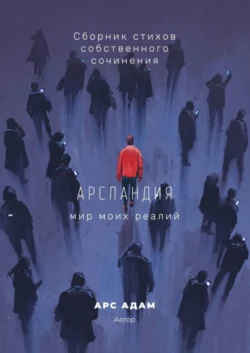 Арсландия. Мир моих реалий - Арс Адам Арсландия. Мир моих реалий - Арс Адам