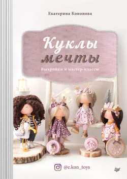Куклы мечты. Выкройки и мастер-классы - Екатерина Кононова