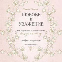 Любовь и уважение. Как научиться понимать свою вторую половину и обрести гармонию в отношениях - Эмерсон Эггерих Любовь и уважение. Как научиться понимать свою вторую половину и обрести гармонию в отношениях - Эмерсон Эггерих