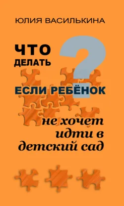 Что делать, если ребенок не хочет в детский сад - Юлия Василькина